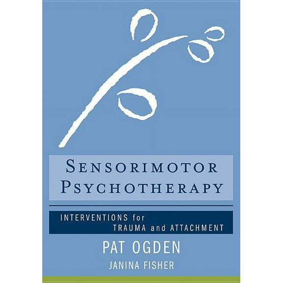 Norton Interpersonal Neurobiology Sensorimotor Psychotherapy: Interventions for Trauma and Attachment, Book 0, (Hardcover)