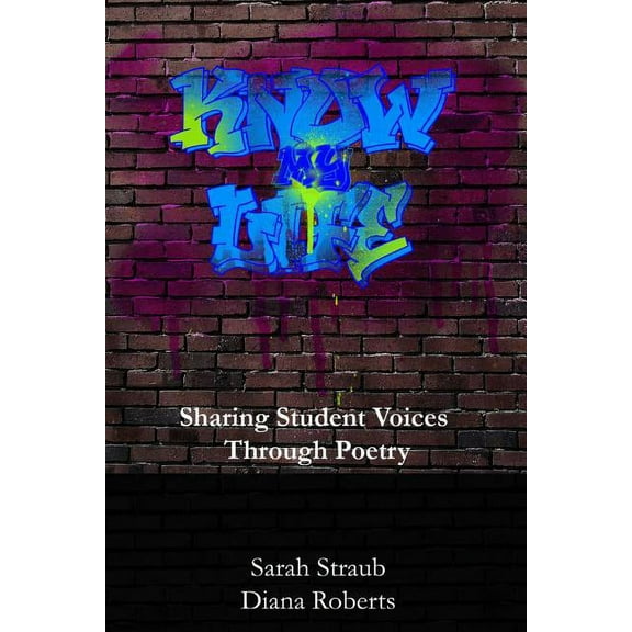 Know My Life: Sharing Student Voices through Poetry (Paperback)