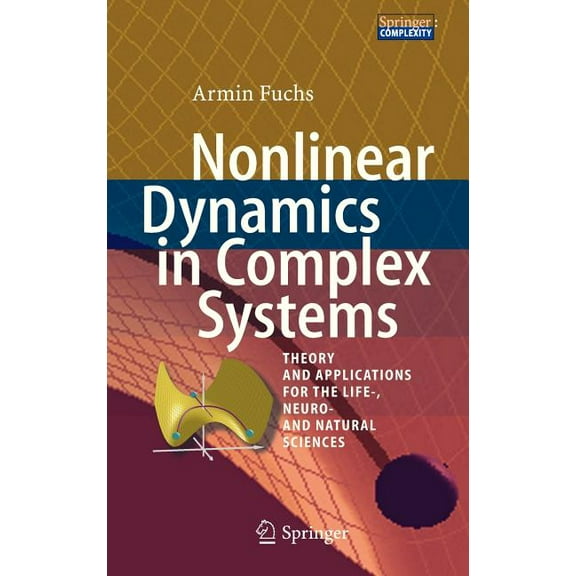 Nonlinear Dynamics in Complex Systems: Theory and Applications for the Life-, Neuro- And Natural Sciences, (Hardcover)