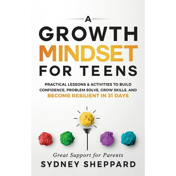 You Are Your Mindset A Growth Mindset for Teens: Practical Lessons & Activities to Build Confidence, Problem Solve, Grow Skills, and Become R, (Paperback)
