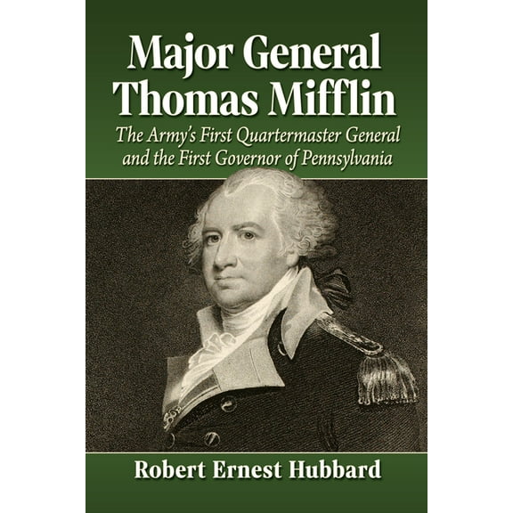 Major General Thomas Mifflin: The Army's First Quartermaster General and the First Governor of Pennsylvania, (Paperback)