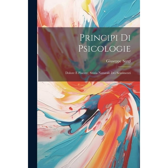 Principi Di Psicologie: Dolore E Piacere; Storia Naturale Dei Sentimenti (Paperback)