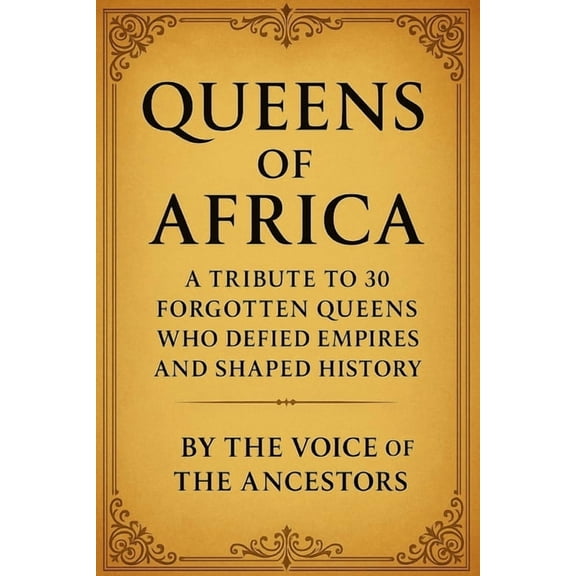 Queens of Africa: A Tribute to 30 Forgotten Queens Who Defied Empires and Shaped History, (Paperback)