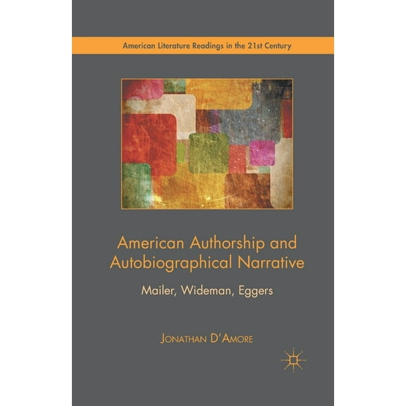 American Literature Readings in the 21st American Authorship and Autobiographical Narrative: Mailer, Wideman, Eggers, (Paperback)