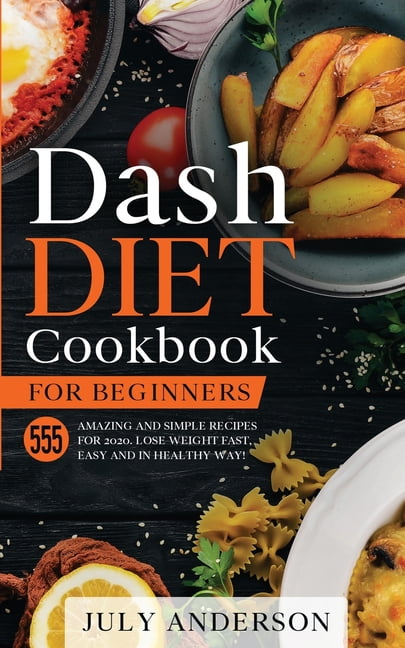 Dash Diet Cookbook for Beginners : 555 Amazing and Simple Recipes for ...