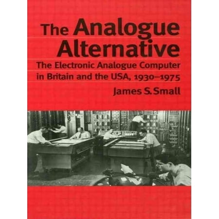 The Analogue Alternative: The Electronic Analogue Computer in Britain and the USA, 1930-1975