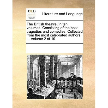The British Theatre, in Ten Volumes. Consisting of the Best Tragedies and Comedies. Collected from the Most Celebrated Authors. ... Volume 2 of