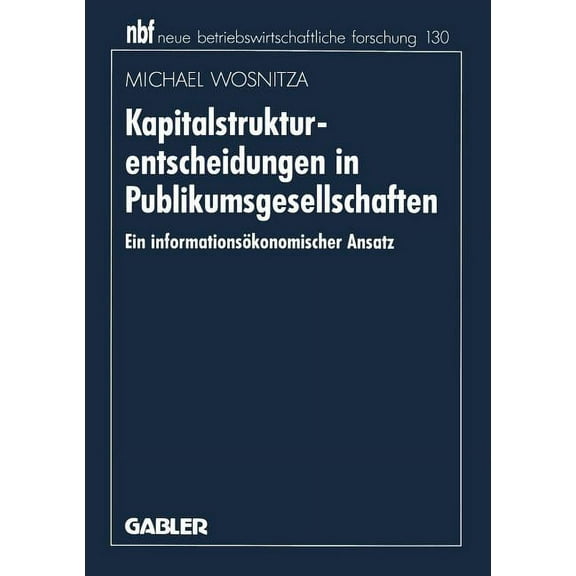 Neue Betriebswirtschaftliche Forschung ( Kapitalstrukturentscheidungen in Publikumsgesellschaften: Ein Informationsökonomischer Ansatz, Book 122, (Paperback)