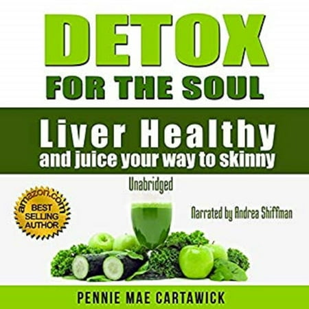 Detox for the Soul: Liver Healthy, and Juice Your Way to Skinny (Cleanse the Liver, Feel Energized, and Lose Weight with These Super Juice Recipes - (Best Juice Detox Cleanse Recipes)