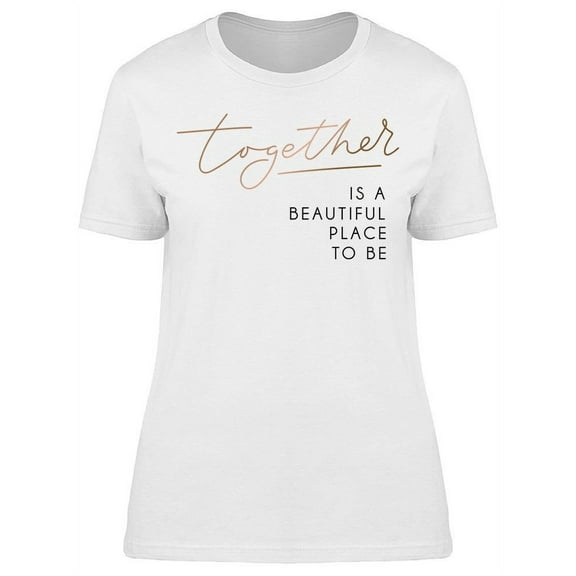 Together Is A Beautiful Place T-Shirt Women -Image by Shutterstock Women T-Shirt, Female x-Large
