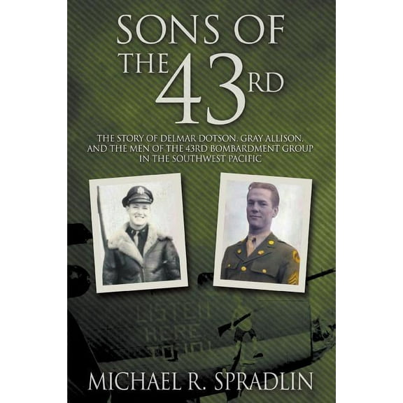 Sons of the 43rd: The Story of Delmar Dotson, Gray Allison, and the Men of the 43rd Bombardment Group in the Southwest P, (Paperback)