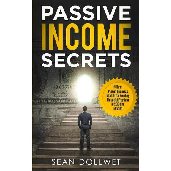 Passive Income: Secrets - 15 Best, Proven Business Models for Building Financial Freedom in 2018 and Beyond (Dropshipping, Affiliate Marketing, Investing) (Paperback)