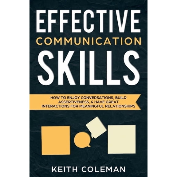 Effective Communication Skills: How to Enjoy Conversations, Build Assertiveness, & Have Great Interactions for Meani, (Paperback)