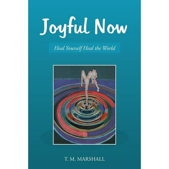 Joyful Now : Heal Yourself Heal the World