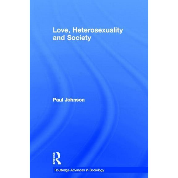 Routledge Advances in Sociology Love, Heterosexuality and Society, (Hardcover)