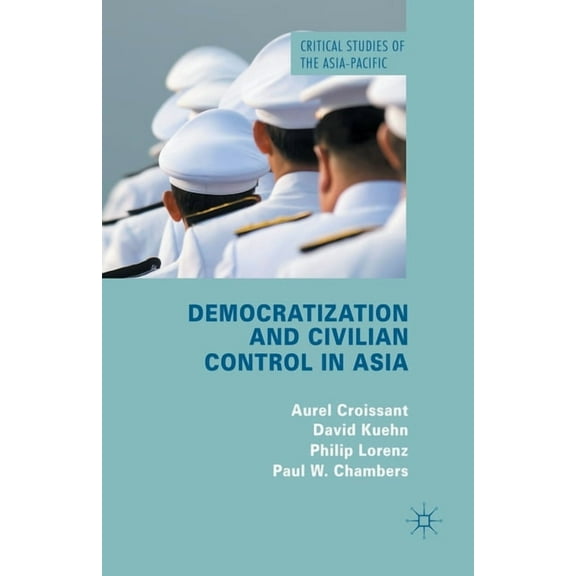 Critical Studies of the Asia-Pacific Democratization and Civilian Control in Asia, (Paperback)