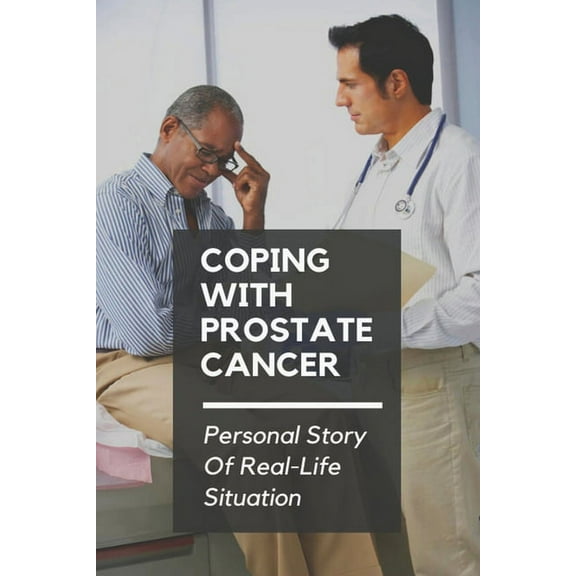 Coping With Prostate Cancer: Personal Story Of Real-Life Situation: Cancer Patients And Anxiety (Paperback)