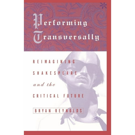 Performing Transversally: Reimagining Shakespeare and the Critical Future, (Paperback)