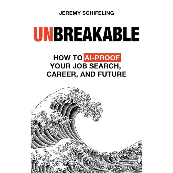 Unbreakable: How to AI-Proof Your Job Search, Career, and Future, (Paperback)