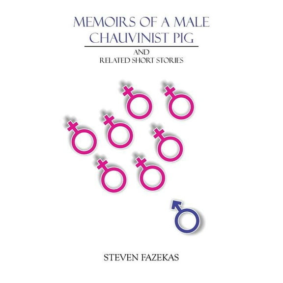 Memoirs Of A Male Chauvinist Pig: And Related Short Stories