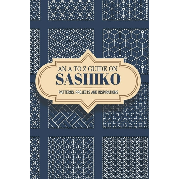 An A To Z Guide On Sashiko Patterns, Projects And Inspirations: Sashiko For Beginners