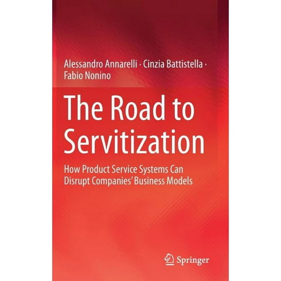 The Road to Servitization: How Product Service Systems Can Disrupt Companies' Business Models, (Hardcover)