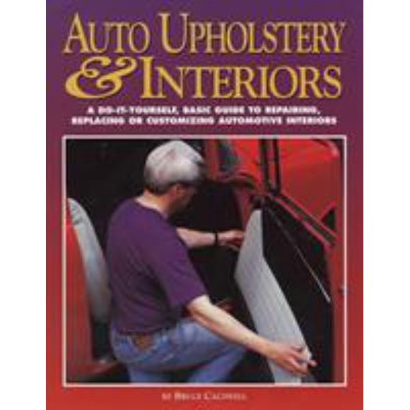 Auto Upholstery and Interiors : A Do-It-Yourself, Basic Guide to Repairing, Replacing, or Customizing Automotive Interiors 9781557882653 Used / Pre-owned