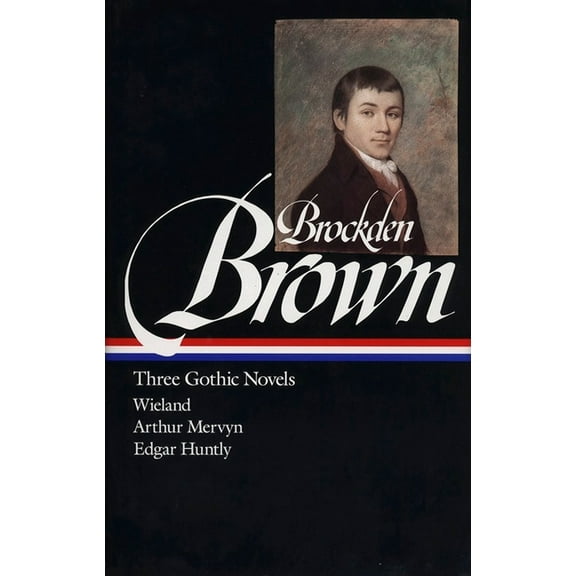 Library of America Charles Brockden Brown: Three Gothic Novels (Loa #103): Wieland / Arthur Mervyn / Edgar Huntly, Book 103, (Hardcover)