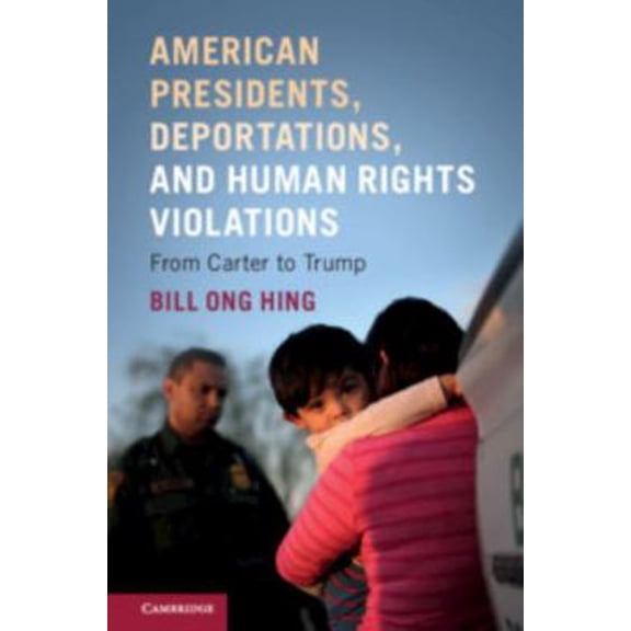 Pre-Owned American Presidents, Deportations, and Human Rights Violations: From Carter to Trump (Paperback) 1108459218 9781108459211