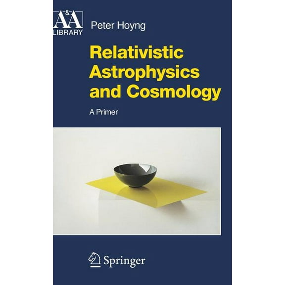 Astronomy and Astrophysics Library Relativistic Astrophysics and Cosmology: A Primer, (Hardcover)