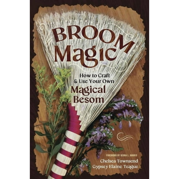 Broom Magic: How to Craft & Use Your Own Magical Besom, (Paperback)