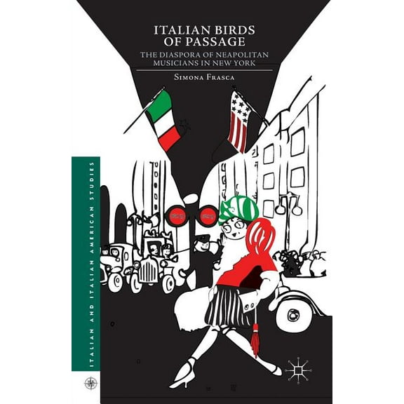 Italian and Italian American Studies Italian Birds of Passage: The Diaspora of Neapolitan Musicians in New York, (Paperback)