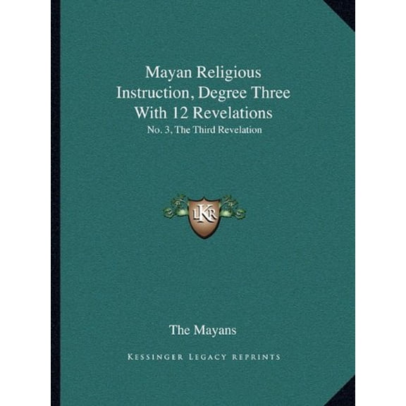 Mayan Religious Instruction, Degree Three With 12 Revelations: No. 3, The Third Revelation Paperback 1163192945 9781163192948 The Mayans