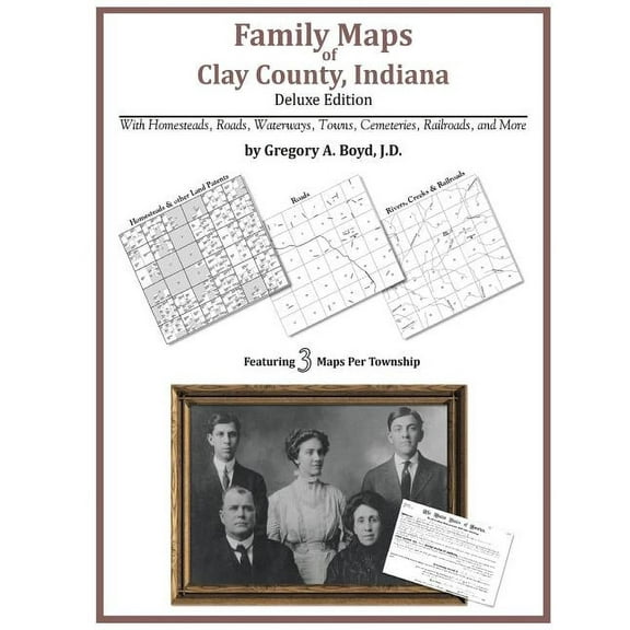 Family Maps of Clay County, Indiana, Deluxe Edition (Paperback) by Gregory a Boyd J D