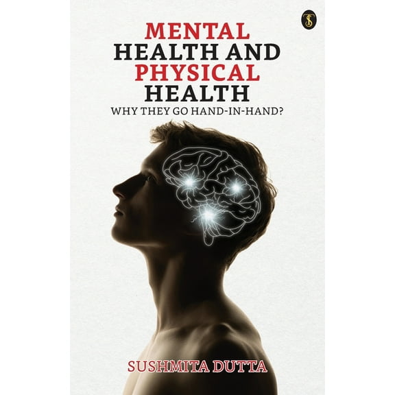 Mental Health And Physical Health: Why They Go Hand-in-hand?, (Paperback)