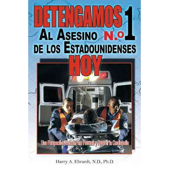 Detengamos Al Asesino N.O 1 De Los Estadounidenses Hoy : Una Perspectiva Natural Para Prevenir Y Revertir La Cardiopat?a