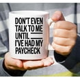 thumbnail image 4 of Funny Gift Don't Even Talk To Me Until I've Had My Paycheck Stephen Colbert 11 Oz White Ceramic Coffee Mug 728597, 4 of 7