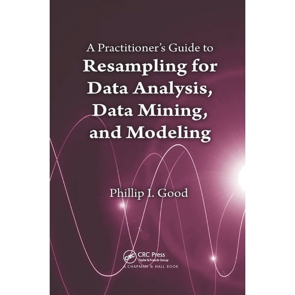 A Practitioner's Guide to Resampling for Data Analysis, Data Mining, and Modeling, (Paperback)