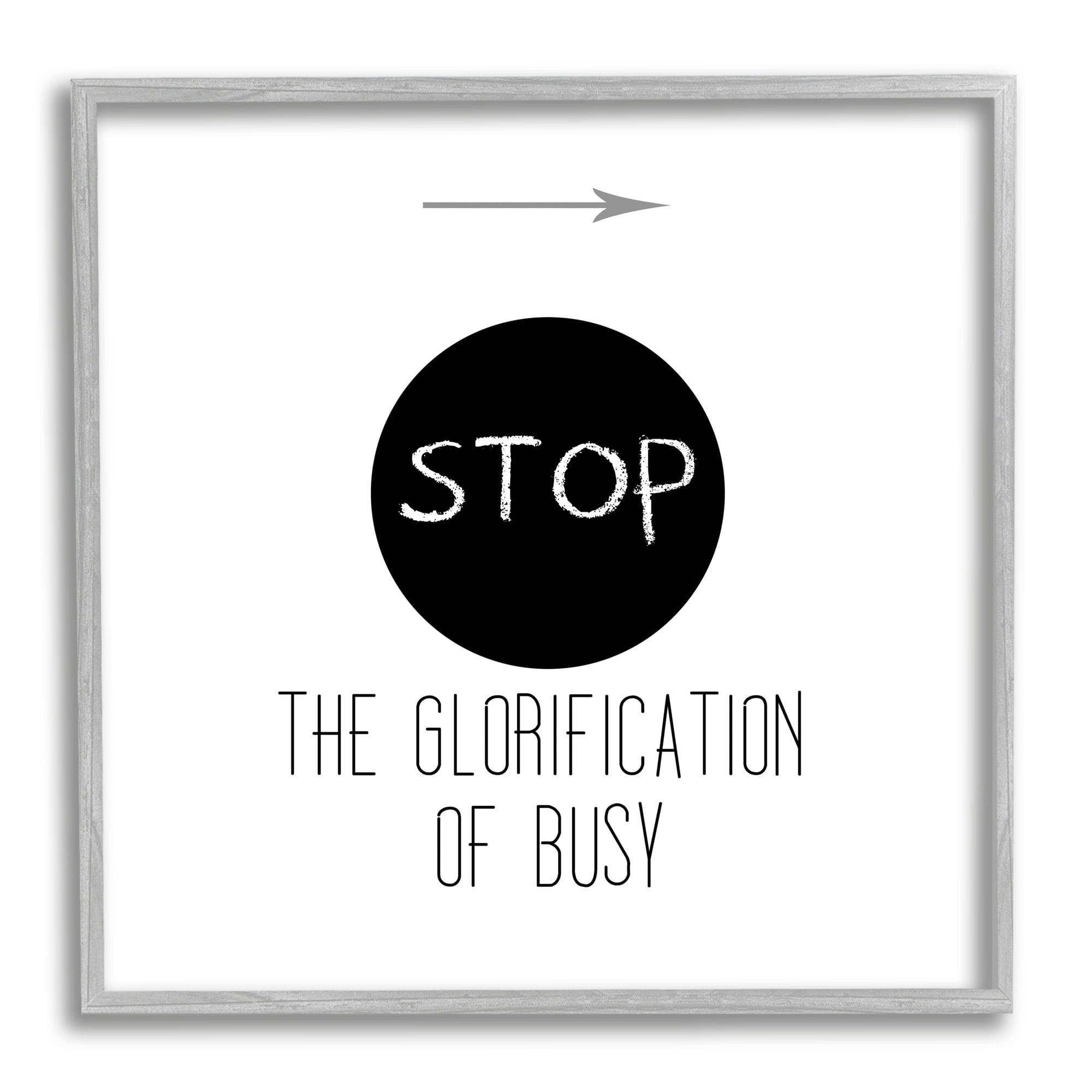 Stupell Industries Stop Glorification of Busy Comforting Restful Quote Graphic Art Gray Framed Art Print Wall Art, Design by J. Weiss