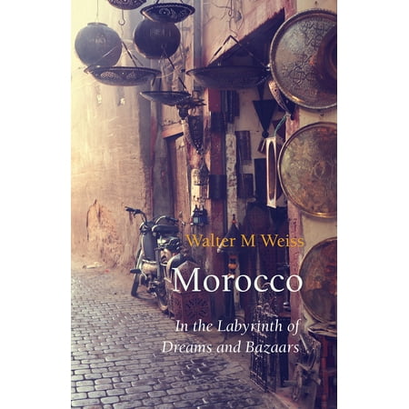 Morocco : In the Labyrinth of Dreams and Bazaars