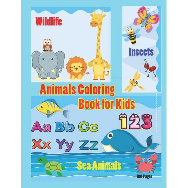 Animals Coloring Book for Kids : An Activity Book for Toddlers and Preschool Kids to Learn the English Alphabet Letters from A to Z, Numbers 1-10, Wild Animals, Sea Animals and Insects, Animals Coloring Book for Kids : An Activity Book for Toddlers and Preschool Kids to Learn the English Alphabet Letters from A to Z, Numbers 1-10, Wild Animals, Sea Animals and Insects,