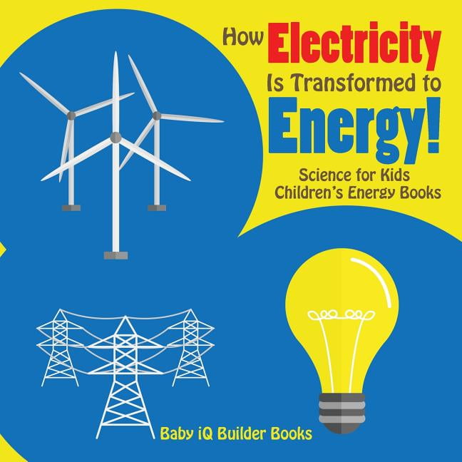 How Electricity Is Transformed to Energy! Science for Kids Children's Energy Books (Paperback