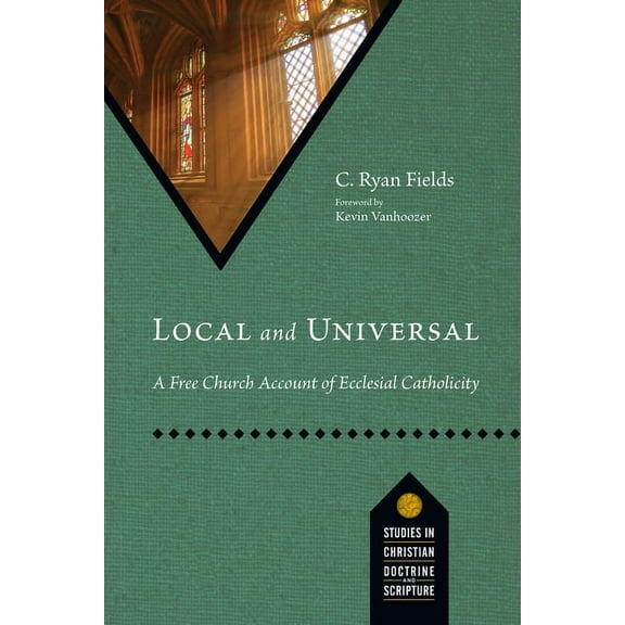 Studies in Christian Doctrine and Script Local and Universal: A Free Church Account of Ecclesial Catholicity, (Paperback)