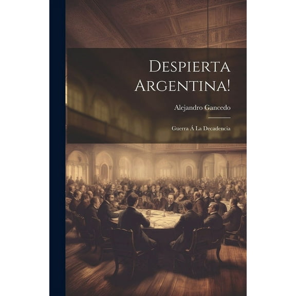 Despierta Argentina! : Guerra Á La Decadencia (Paperback)