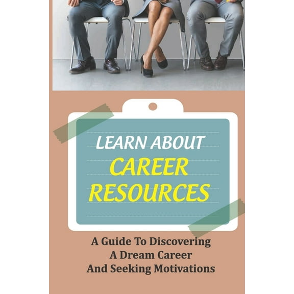Learn About Career Resources : A Guide To Discovering A Dream Career And Seeking Motivations: Job Finding Guide (Paperback)