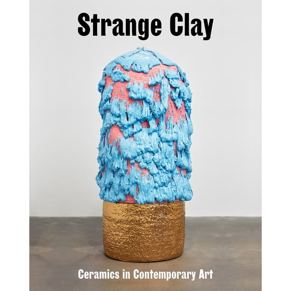 Strange Clay: Ceramics in Contemporary Art, (Hardcover)