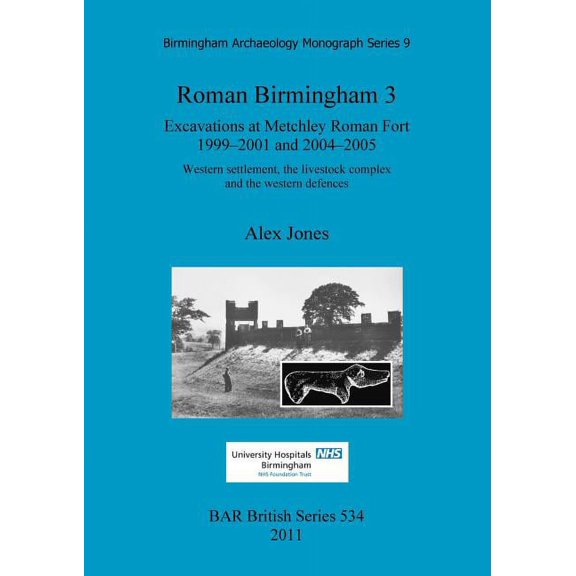BAR International: Roman Birmingham 3: Excavations at Metchley Roman Fort 1999-2001 and 2004-2005. Western settlement, the livestock complex and the western defences (Paperback)