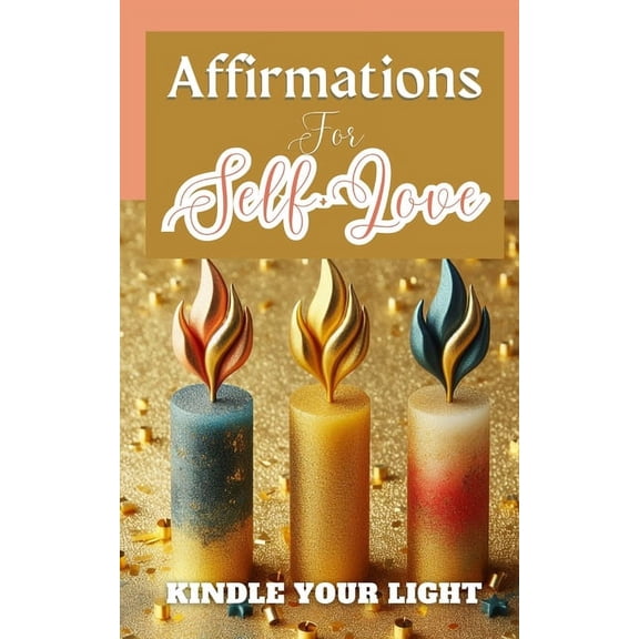 Affirmations For Self-Love Kindle Your Light: Gold Blue Red Candles Modern Elegant Illustration Cover Art Design, (Paperback)