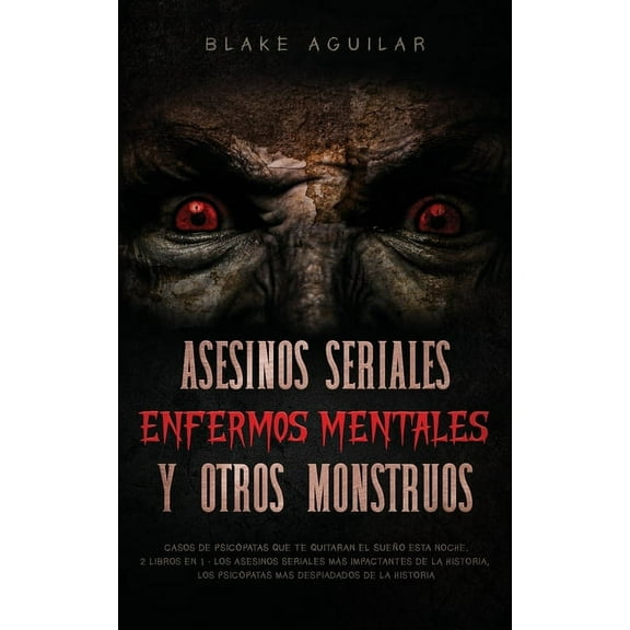 Asesinos Seriales, Enfermos Mentales y otros Monstruos: Casos de Psicópatas que te Quitaran el Sueño esta Noche. 2 Libro, (Paperback)