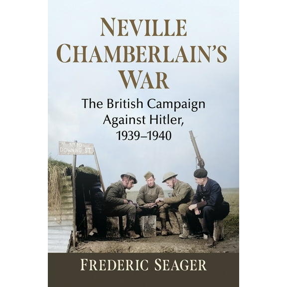 Neville Chamberlain's War: The British Campaign Against Hitler, 1939-1940, (Paperback)